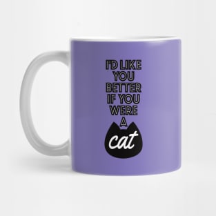 I'd Like You Better If You Were A Cat Mug
